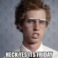 Heck yes, it's Friday